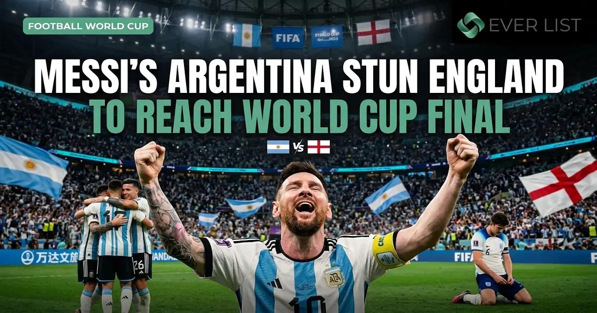 Messi’s Argentina beat England to reach World Cup final - Ever List